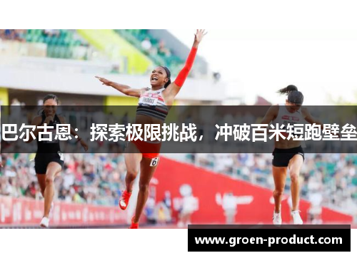 巴尔古恩：探索极限挑战，冲破百米短跑壁垒
